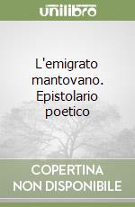 L'emigrato mantovano. Epistolario poetico libro