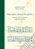 Once upon a time in the ghetto. History, views and guide to jewish Mantua libro