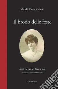 Il brodo delle feste. Ricette e ricordi di casa mia libro