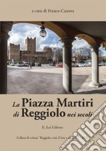 La Piazza Martiri di Reggiolo nei secoli libro