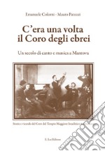 C'era una volta il coro degli ebrei. Un secolo di canto e musica a Mantova libro