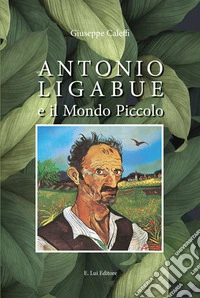 Antonio Ligabue e il mondo piccolo libro
