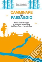 Camminare nel paesaggio. Notizie e idee di viaggio in Appennino settentrionale tra il fiume Reno e il torrente Enza libro