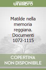 Matilde nella memoria reggiana. Documenti 1072-1115