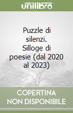 Puzzle di silenzi. Silloge di poesie (dal 2020 al 2023) libro