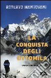 La conquista degli 8000. Una splendida follia libro di Mantovani Roberto