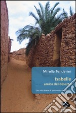 Isabelle amica del deserto. Una vita breve di passione e avventura libro