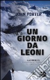 Un giorno da leoni. Alex MacIntyre e la nascita dell'alpinismo leggero e veloce libro