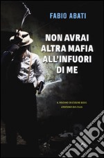 Non avrai altra mafia all'infuori di me. Il rischio di essere boss lontano da casa libro