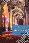 Viaggio in Persia. Nel paese degli scià libro