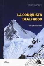 La conquista degli 8000. Una splendida follia libro