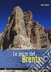 Le perle del Brenta. Le più belle vie classiche e moderne nelle Dolomiti del Brenta libro