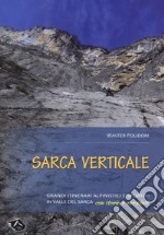 Sarca verticale. Grandi itinerari alpinistici e sportivi in Valle del Sarca con storie e aneddoti libro