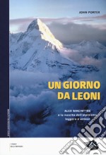 Un giorno da leoni. Alex MacIntyre e la nascita dell'alpinismo leggero e veloce