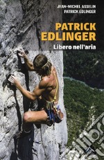 Patrick Edlinger. Libero nell'aria libro