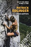 Patrick Edlinger. Libero nell'aria libro di Asselin Jean-Michel