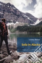 Sola in Alaska. Viaggio nelle terre del lungo inverno libro