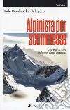 Alpinista per scommessa. Piero Ghiglione, scalate nei cinque continenti libro di Zandonella Callegher Italo