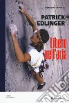 Patrick Edlinger. Libero nell'aria libro