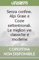 Senza confine. Alpi Graie e Cozie settentrionali. Le migliori vie classiche e moderne libro