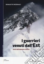 I guerrieri venuti dall'est. Storia dell'alpinismo sloveno libro