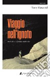 Viaggio nell'ignoto. Storia di un alpinista vagabondo libro