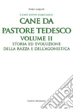 Pastore tedesco. Ediz. integrale. Vol. 2: Storia ed evoluzione della razza e dell'agonistica libro