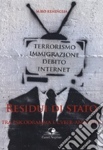 Residui di Stato. Tra psicodramma e cyber-anarchia. Terrorismo, immigrazione, debito, internet libro