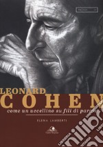 Leonard Cohen. Come un uccellino su fili di parole libro