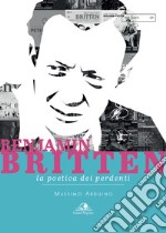 Benjamin Britten. La poetica dei perdenti libro