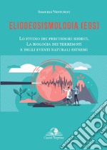 Eliogeosismologia (EGS). Lo studio dei precursori sismici. La biologia dei terremoti e degli eventi naturali estremi libro