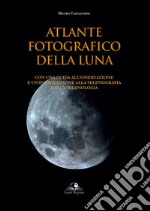 Atlante fotografico della luna. Con una guida all'osservazione e un'introduzione alla selenografia e alla selenologia. Ediz. illustrata