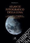 Atlante fotografico della luna. Con una guida all'osservazione e un'introduzione alla selenografia e alla selenologia. Ediz. illustrata libro di Castagneto Mauro