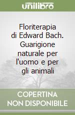 Floriterapia di Edward Bach. Guarigione naturale per l'uomo e per gli animali libro