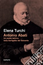 Antonio Abati. Un poeta satirico nella Senigallia del Seicento libro