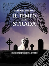 Il tempo della strada. Le cronache del Beccamorto di Calavery Pier libro