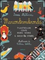 Marcondirondirondà. Filastrocche conte ninne nanne e giochi di strada. Ediz. illustrata libro