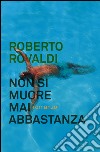 Non si muore mai abbastanza libro di Rovaldi Roberto