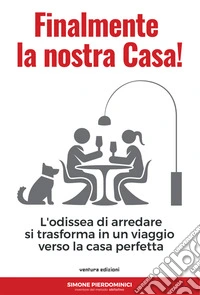 Finalmente la nostra casa. L'odissea di arredare si trasforma in un viaggio verso la casa perfetta libro