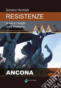 Resistenze. Le vie e i luoghi della memoria. Ancona libro