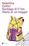 Santiago 617 km. Diario di un viaggio libro