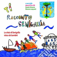 Ti racconto Senigallia. La città di Senigallia vista dai bambini libro