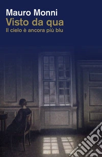 Visto da qua. Il cielo è ancora più blu libro