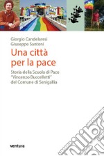 Una città per la pace. Storia della Scuola di Pace «Vincenzo Buccelletti» del Comune di Senigallia