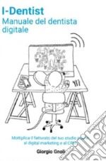 iDentist. Manuale del dentista digitale. Moltiplica il fatturato del tuo studio grazie al digital marketing e al CRM libro