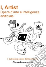 I, Artist. Opere d'arte e intelligenza artificiale. Il curioso caso del diritto d'autore