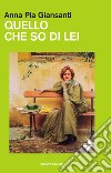 Qullo che so di lei. Dedicato ad Anna Caggiano libro