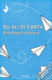 Su ali di carta. Antologia letteraria libro