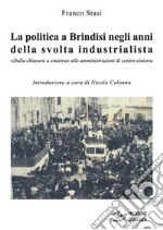 La politica a Brindisi negli anni della svolta industrialista. «Dalla chiusura a sinistra» alle amministrazioni di centro-sinistra