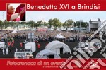 Benedetto XVI a Brindisi. Fotocronaca di un evento. Ediz. illustrata libro